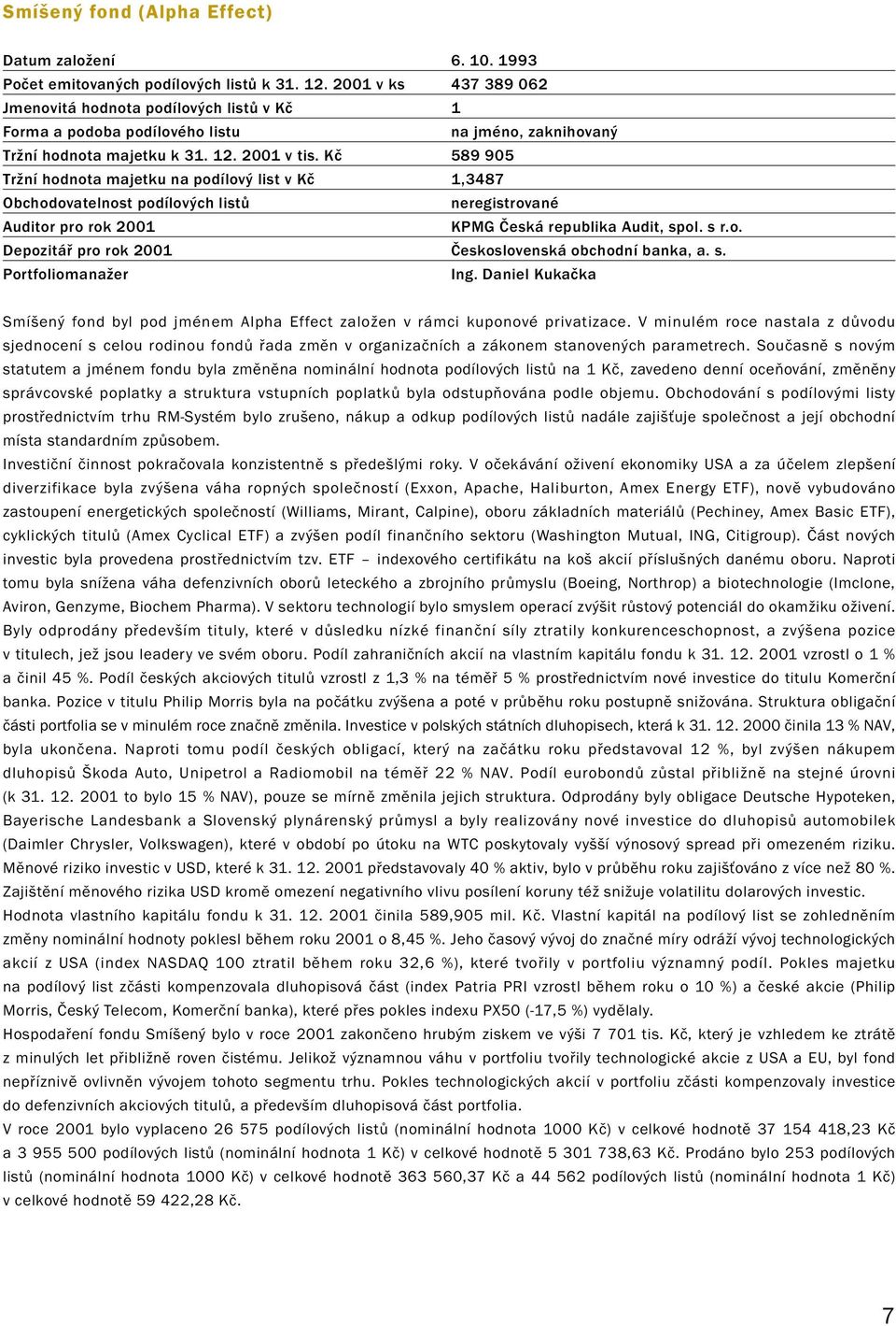 Kč 589 905 Tržní hodnota majetku na podílový list v Kč 1,3487 Obchodovatelnost podílových listů neregistrované Auditor pro rok 2001 KPMG Česká republika Audit, spol. s r.o. Depozitář pro rok 2001 Československá obchodní banka, a.