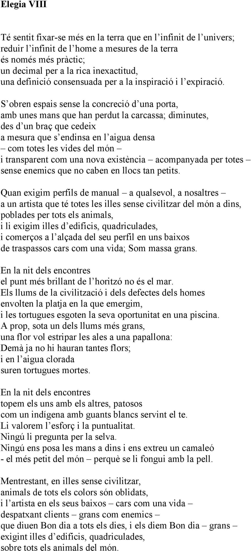 S obren espais sense la concreció d una porta, amb unes mans que han perdut la carcassa; diminutes, des d un braç que cedeix a mesura que s endinsa en l aigua densa com totes les vides del món i