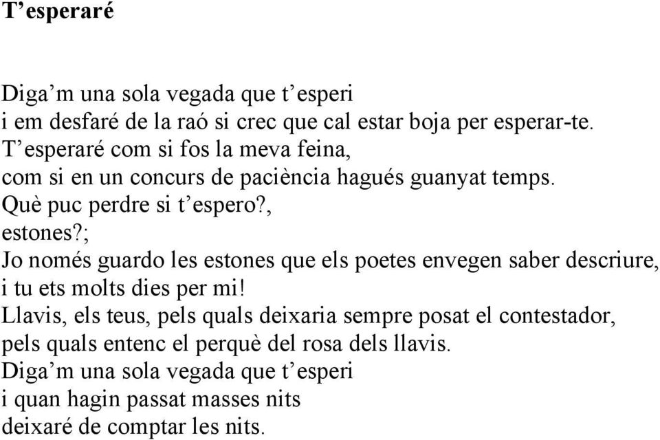 ; Jo només guardo les estones que els poetes envegen saber descriure, i tu ets molts dies per mi!