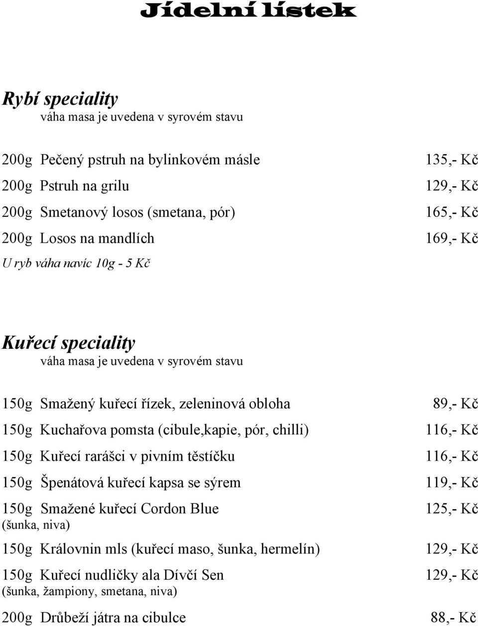 rarášci v pivním těstíčku 150g Špenátová kuřecí kapsa se sýrem 150g Smažené kuřecí Cordon Blue (šunka, niva) 150g Královnin mls (kuřecí maso, šunka, hermelín)