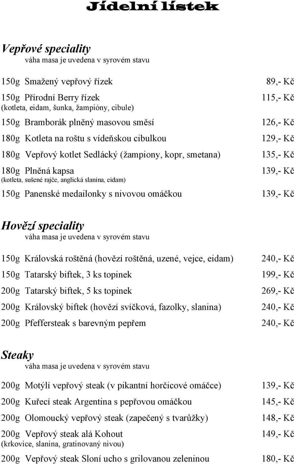 135,- Kč 139,- Kč 139,- Kč Hovězí speciality 150g Královská roštěná (hovězí roštěná, uzené, vejce, eidam) 150g Tatarský biftek, 3 ks topinek 200g Tatarský biftek, 5 ks topinek 200g Královský biftek