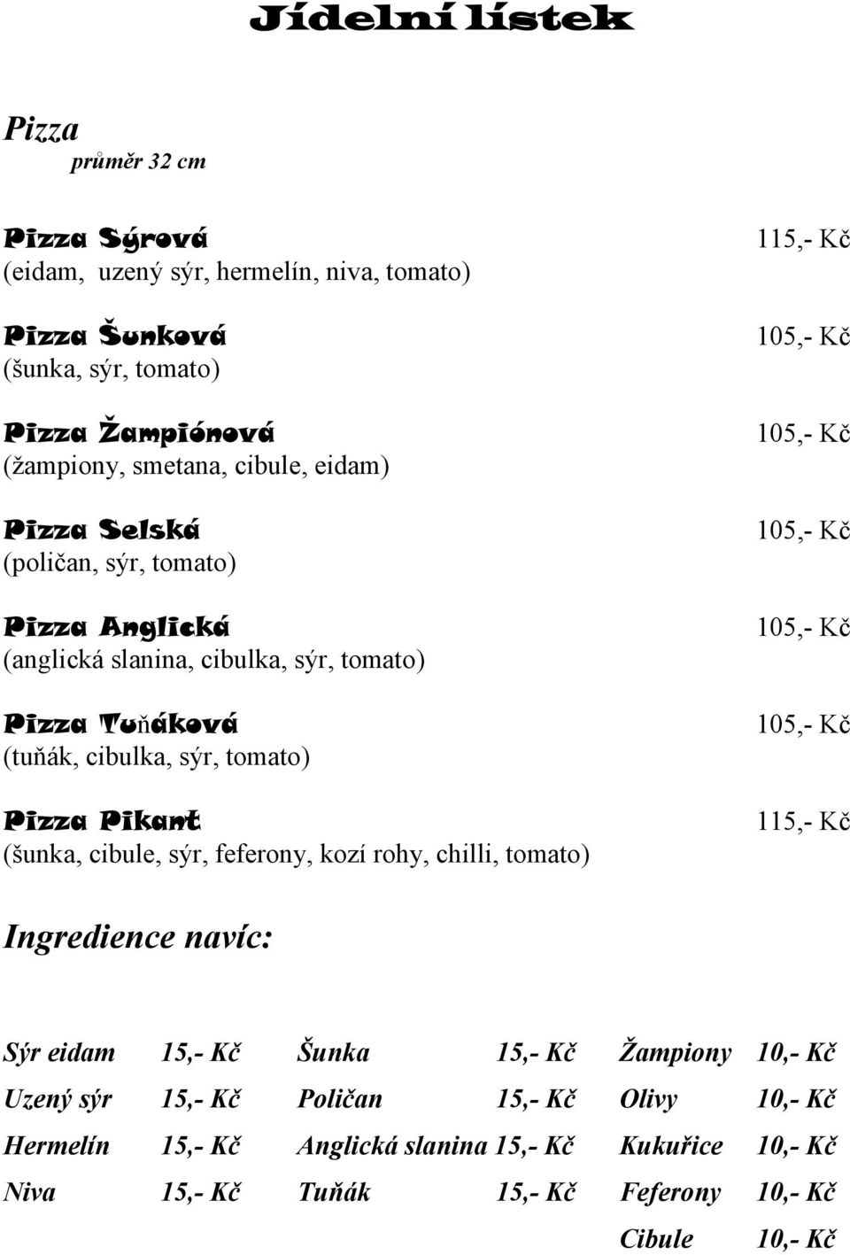 Pikant (šunka, cibule, sýr, feferony, kozí rohy, chilli, tomato) 115,- Kč 115,- Kč Ingredience navíc: Sýr eidam 15,- Kč Šunka 15,- Kč Žampiony 10,- Kč