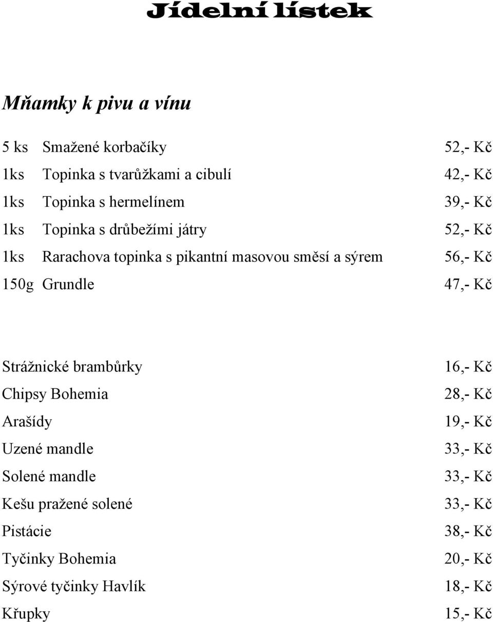 Kč 150g Grundle 47,- Kč Strážnické brambůrky Chipsy Bohemia Arašídy Uzené mandle Solené mandle Kešu pražené solené