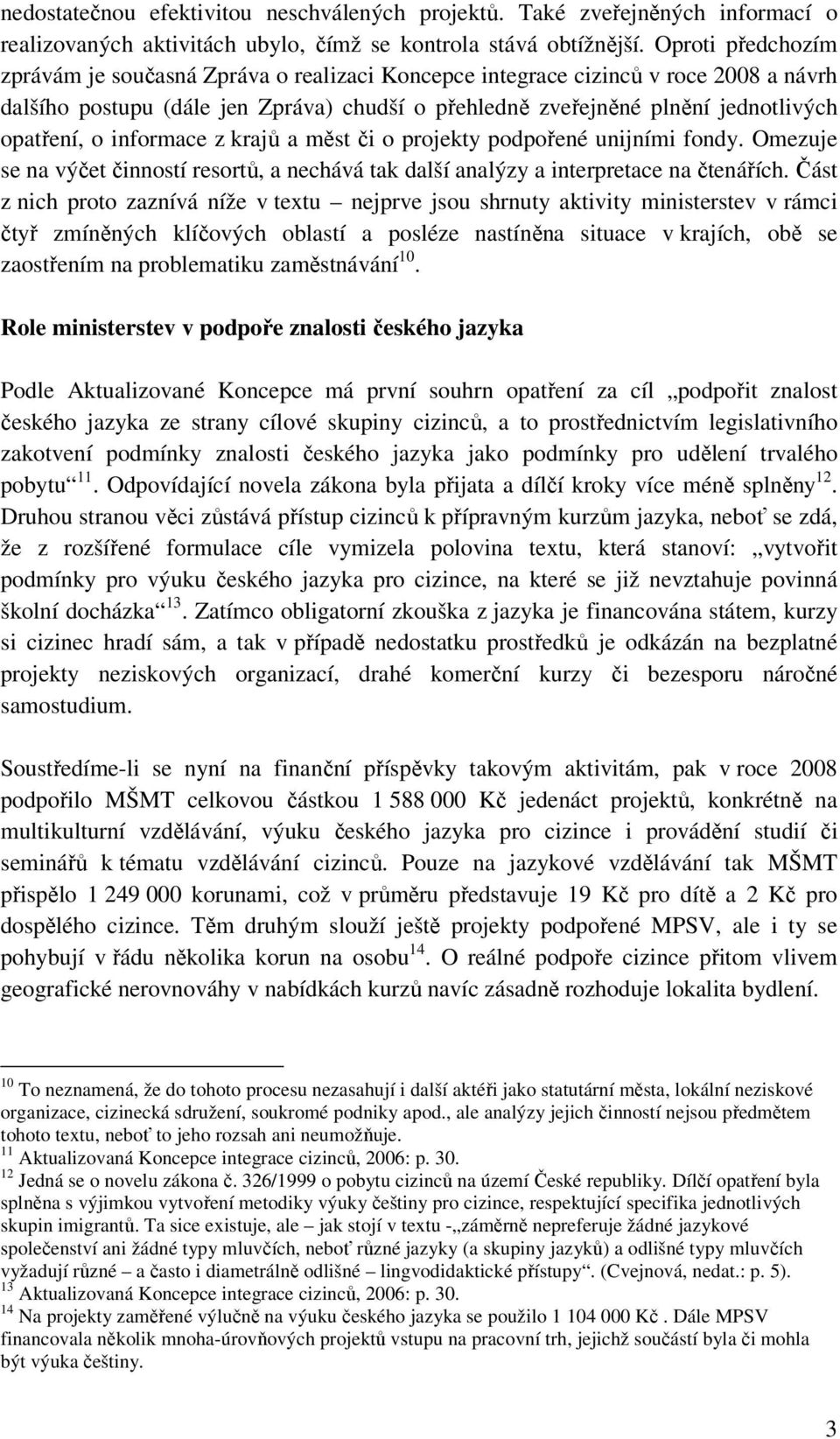 informace z ů a měst či o projekty podpořené unijními fondy. Omezuje se na výčet činností resortů, a nechává tak další analýzy a interpretace na čtenářích.