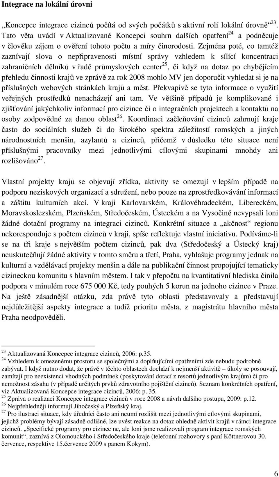 Zejména poté, co tamtéž zaznívají slova o nepřipravenosti místní správy vzhledem k sílící koncentraci zahraničních dělníků v řadě průmyslových center 25, či když na dotaz po chybějícím přehledu