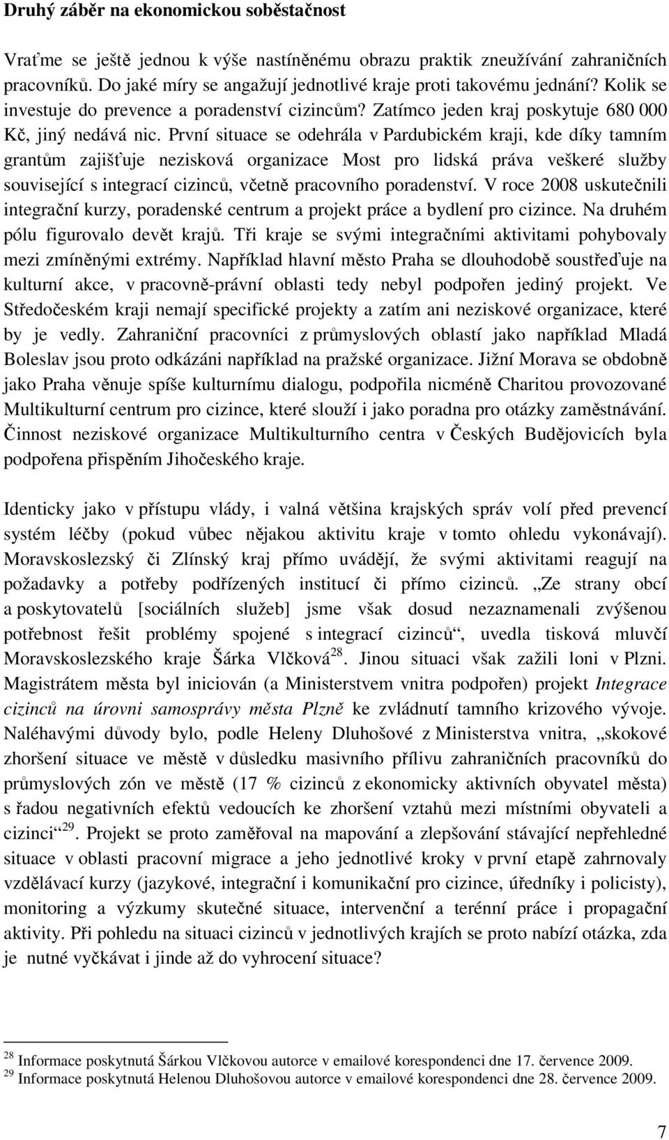 První situace se odehrála v Pardubickém i, kde díky tamním grantům zajišťuje nezisková organizace Most pro lidská práva veškeré služby související s integrací cizinců, včetně pracovního poradenství.