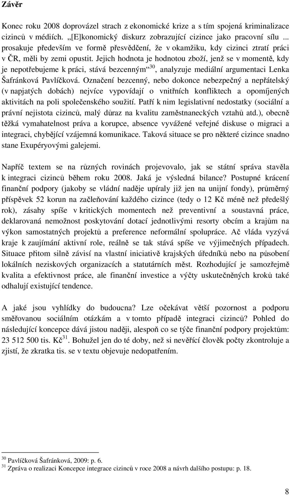 Jejich hodnota je hodnotou zboží, jenž se v momentě, kdy je nepotřebujeme k práci, stává bezcenným 30, analyzuje mediální argumentaci Lenka Šafránková Pavlíčková.