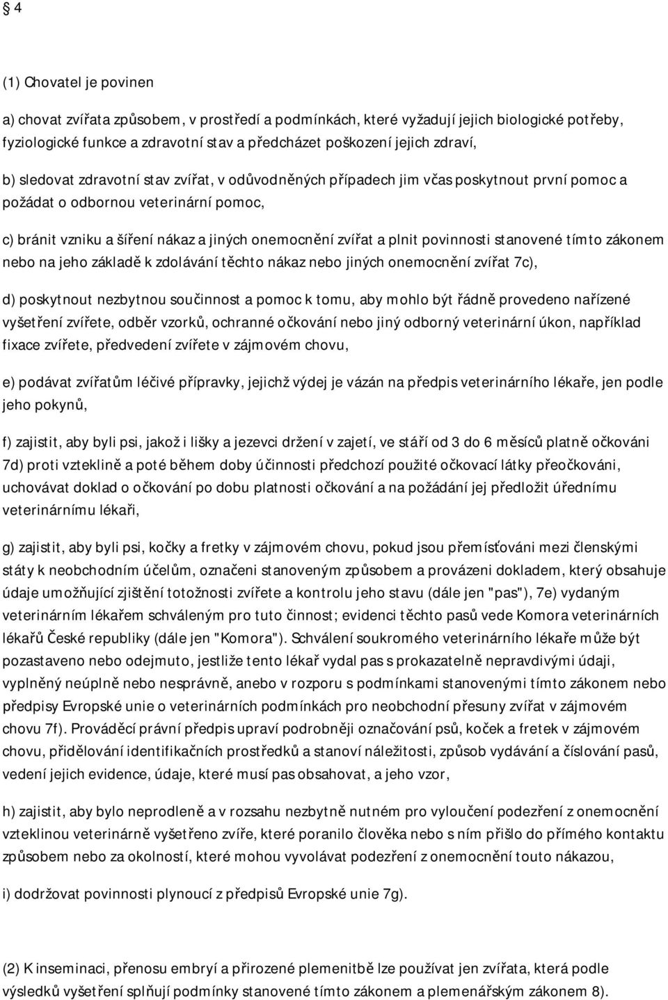 povinnosti stanovené tímto zákonem nebo na jeho základ k zdolávání t chto nákaz nebo jiných onemocn ní zví at 7c), d) poskytnout nezbytnou sou innost a pomoc k tomu, aby mohlo být ádn provedeno na