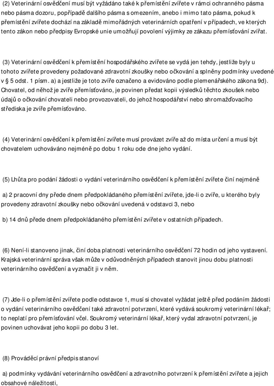 (3) Veterinární osv ení k p emíst ní hospodá ského zví ete se vydá jen tehdy, jestliže byly u tohoto zví ete provedeny požadované zdravotní zkoušky nebo o kování a spln ny podmínky uvedené v 5 odst.