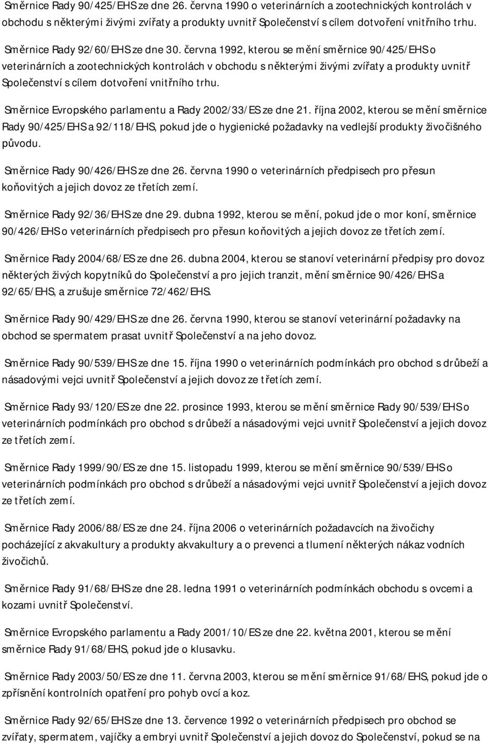 ervna 1992, kterou se m ní sm rnice 90/425/EHS o veterinárních a zootechnických kontrolách v obchodu s n kterými živými zví aty a produkty uvnit Spole enství s cílem dotvo ení vnit ního trhu.