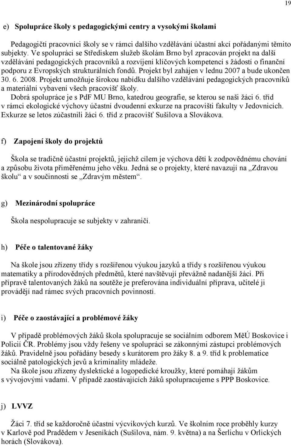 strukturálních fondů. Projekt byl zahájen v lednu 2007 a bude ukončen 30. 6. 2008.