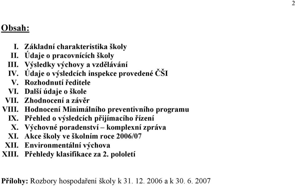 Hodnocení Minimálního preventivního programu IX. Přehled o výsledcích přijímacího řízení X. Výchovné poradenství komplexní zpráva XI.