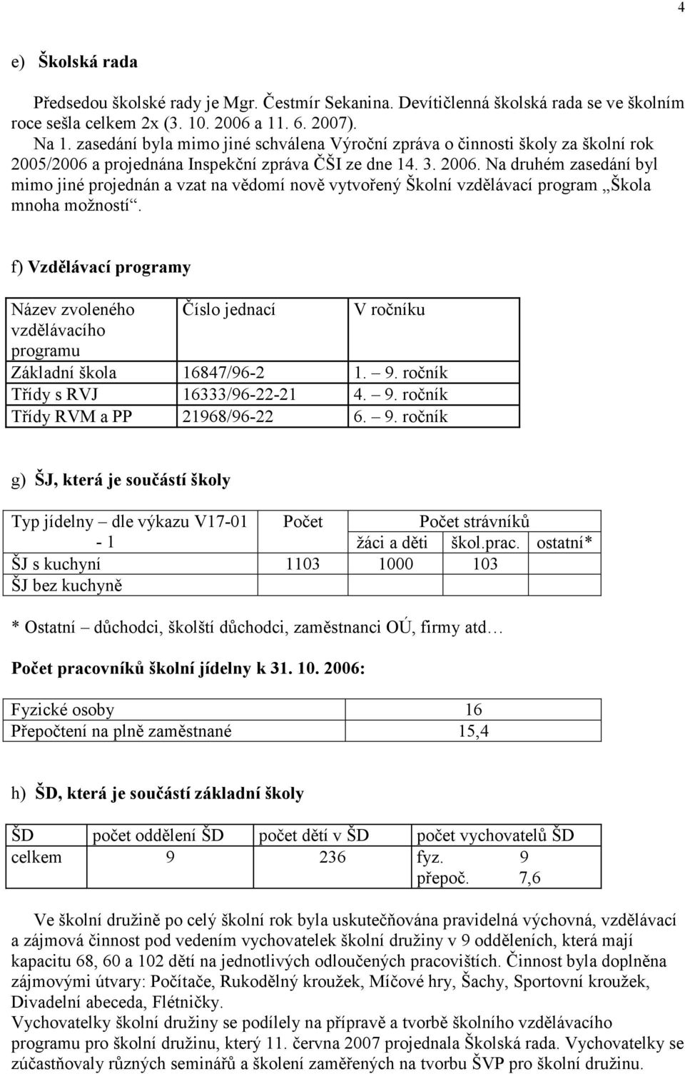 Na druhém zasedání byl mimo jiné projednán a vzat na vědomí nově vytvořený Školní vzdělávací program Škola mnoha možností.