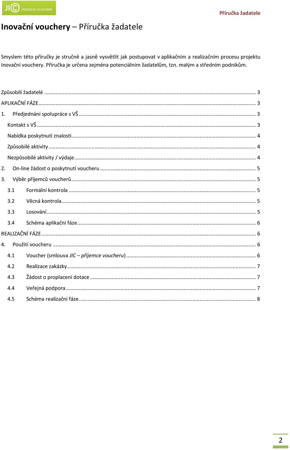 .. 3 Nabídka poskytnutí znalosti... 4 Způsobilé aktivity... 4 Nezpůsobilé aktivity / výdaje... 4 2. On-line žádost o poskytnutí voucheru... 5 3. Výběr příjemců voucherů... 5 3.1 Formální kontrola.