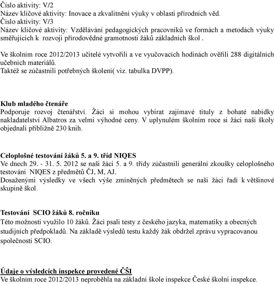 Ve školním roce 2012/2013 učitelé vytvořili a ve vyučovacích hodinách ověřili 288 digitálních učebních materiálů. Taktéž se zúčastnili potřebných školení( viz. tabulka DVPP).