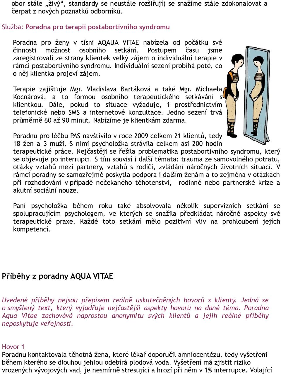 Postupem času jsme zaregistrovali ze strany klientek velký zájem o individuální terapie v rámci postabortivního syndromu. Individuální sezení probíhá poté, co o něj klientka projeví zájem.