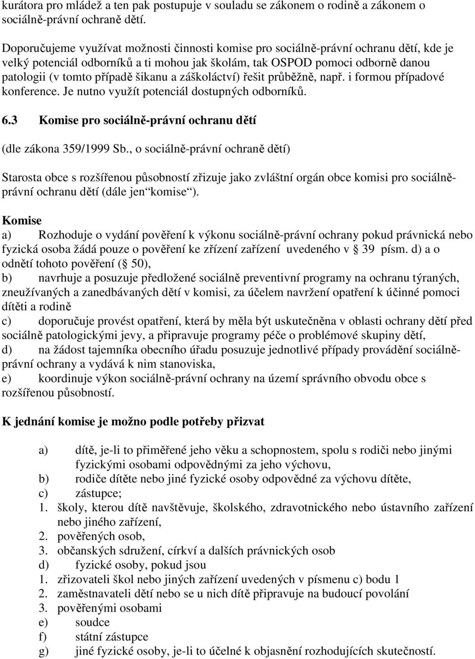 šikanu a záškoláctví) řešit průběžně, např. i formou případové konference. Je nutno využít potenciál dostupných odborníků. 6.3 Komise pro sociálně-právní ochranu dětí (dle zákona 359/1999 Sb.