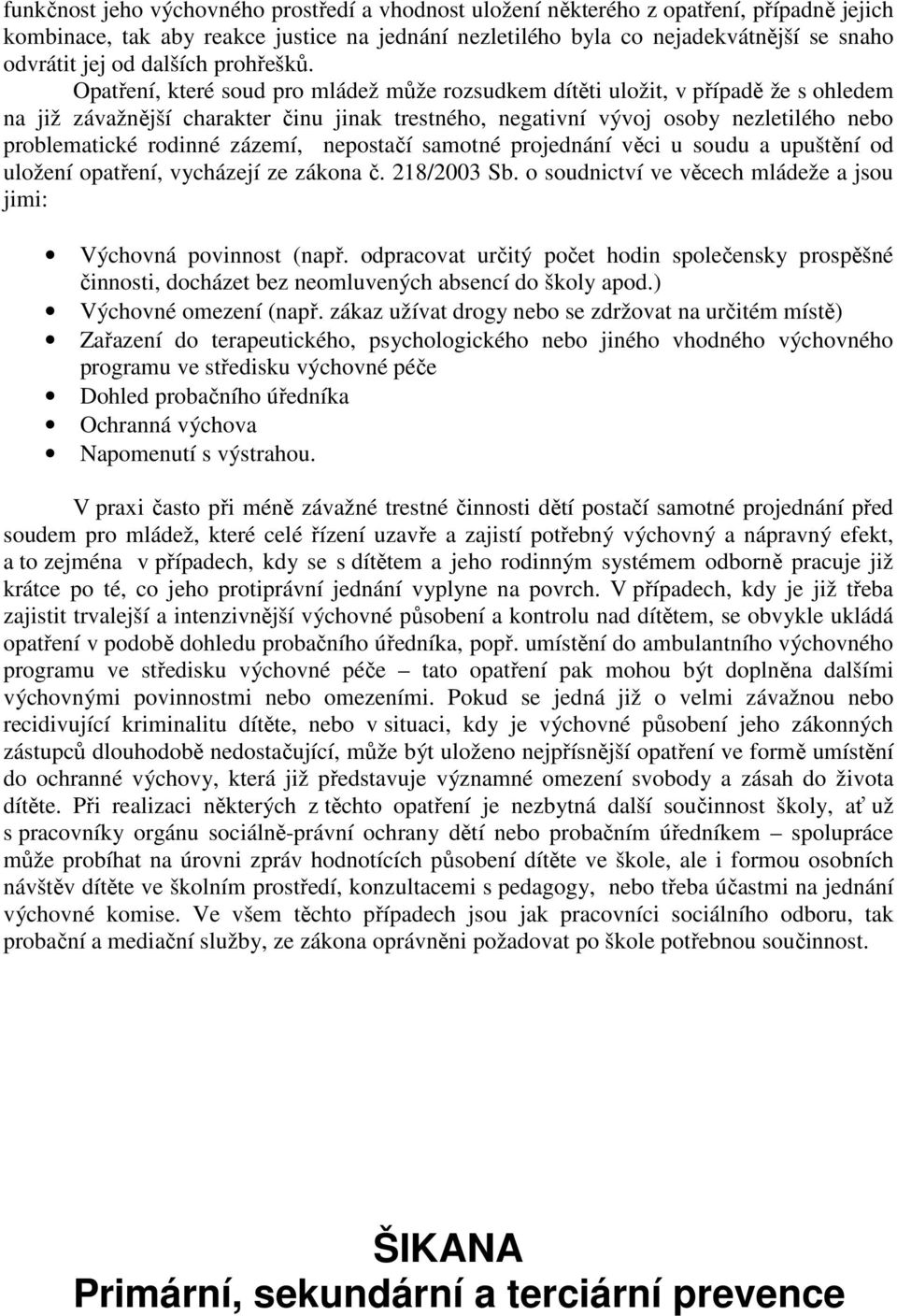 Opatření, které soud pro mládež může rozsudkem dítěti uložit, v případě že s ohledem na již závažnější charakter činu jinak trestného, negativní vývoj osoby nezletilého nebo problematické rodinné