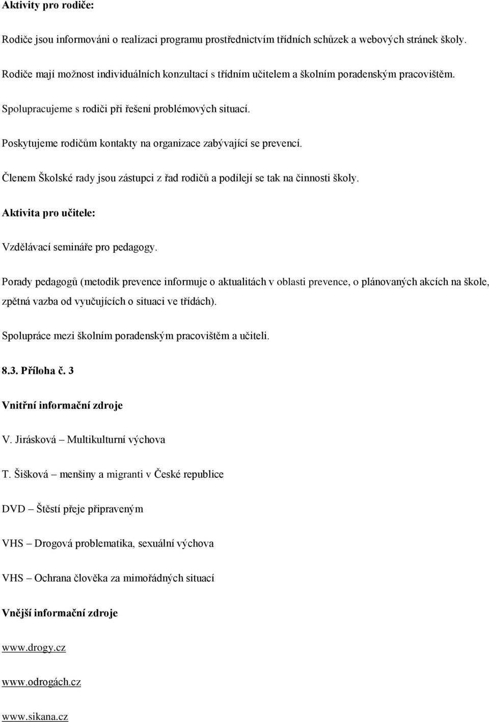 Poskytujeme rodičům kontakty na organizace zabývající se prevencí. Členem Školské rady jsou zástupci z řad rodičů a podílejí se tak na činnosti školy.