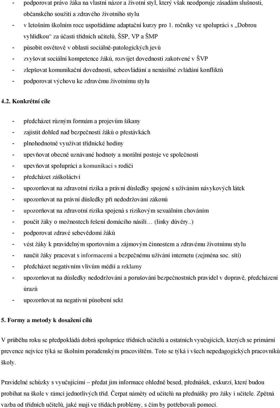 ročníky ve spolupráci s Dobrou vyhlídkou za účasti třídních učitelů, ŠSP, VP a ŠMP - působit osvětově v oblasti sociálně-patologických jevů - zvyšovat sociální kompetence žáků, rozvíjet dovednosti