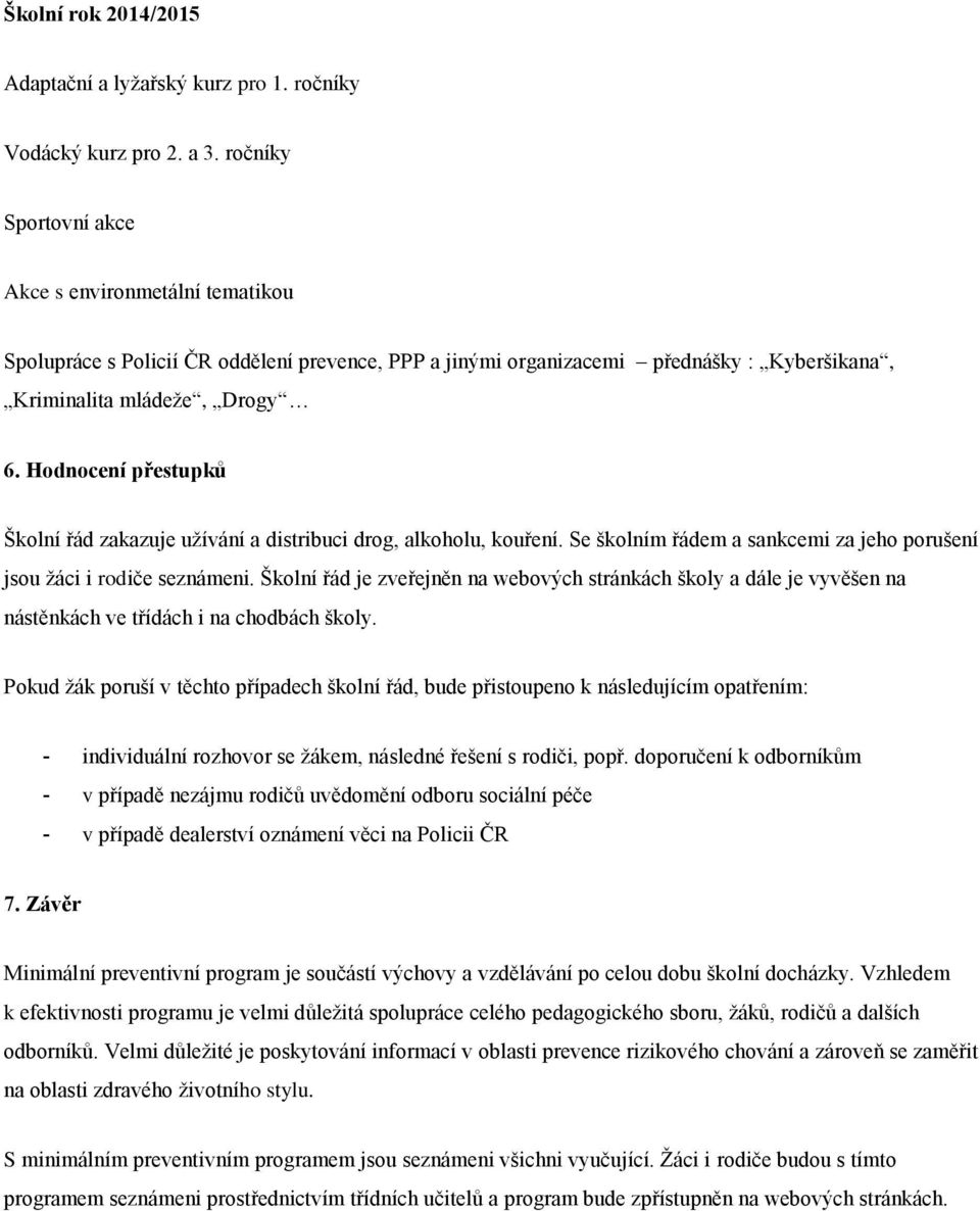 Hodnocení přestupků Školní řád zakazuje užívání a distribuci drog, alkoholu, kouření. Se školním řádem a sankcemi za jeho porušení jsou žáci i rodiče seznámeni.