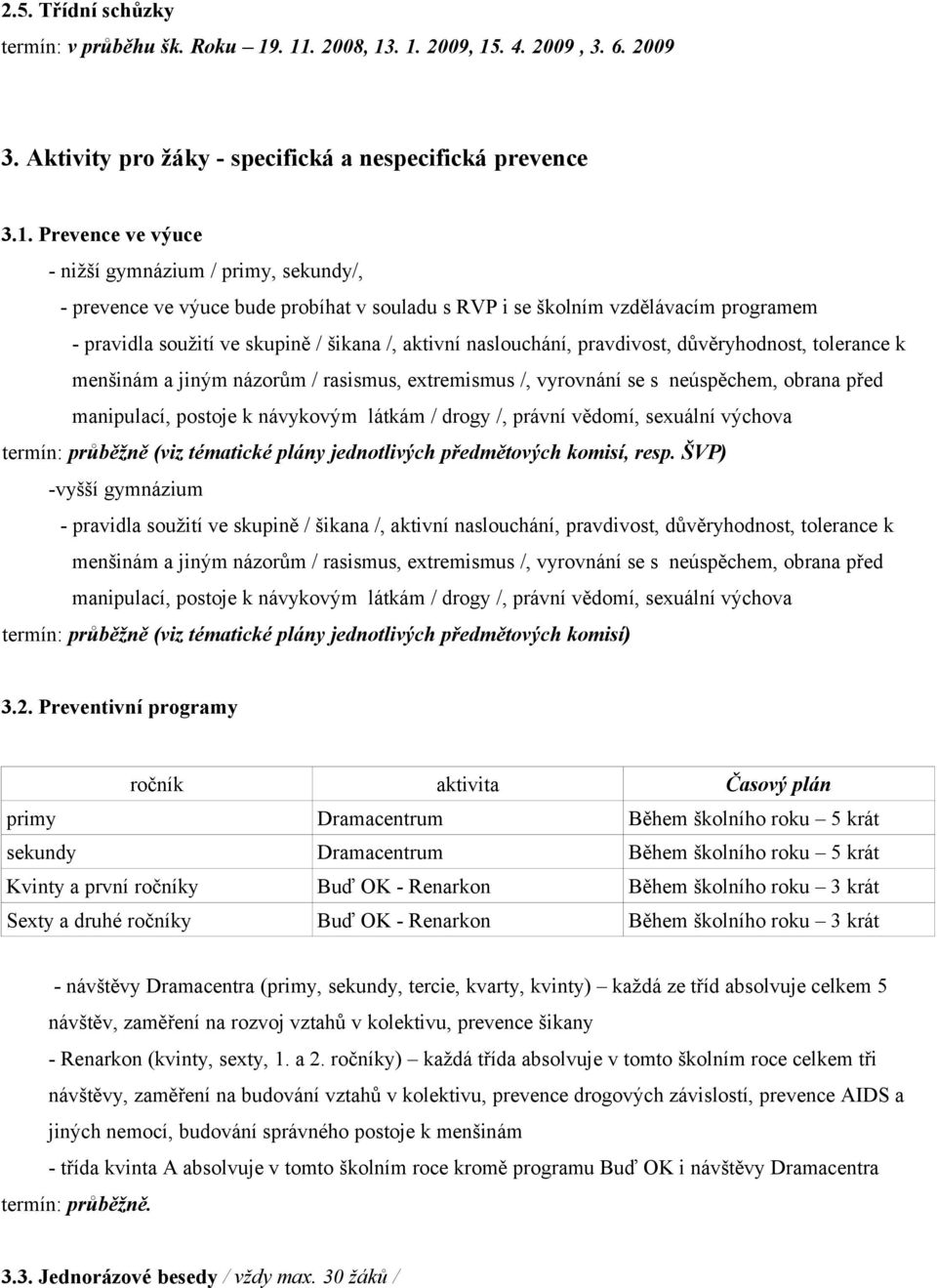 probíhat v souladu s RVP i se školním vzdělávacím programem - pravidla soužití ve skupině / šikana /, aktivní naslouchání, pravdivost, důvěryhodnost, tolerance k menšinám a jiným názorům / rasismus,