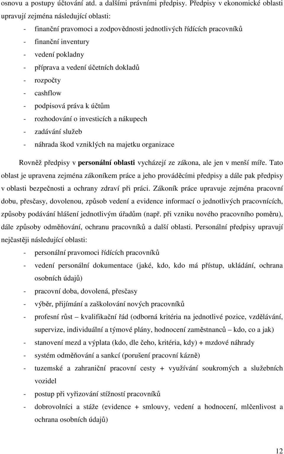 účetních dokladů - rozpočty - cashflow - podpisová práva k účtům - rozhodování o investicích a nákupech - zadávání služeb - náhrada škod vzniklých na majetku organizace Rovněž předpisy v personální