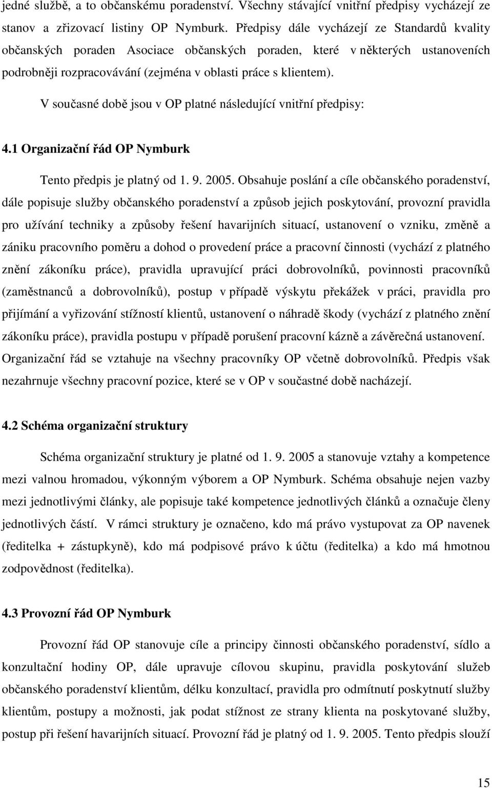 V současné době jsou v OP platné následující vnitřní předpisy: 4.1 Organizační řád OP Nymburk Tento předpis je platný od 1. 9. 2005.