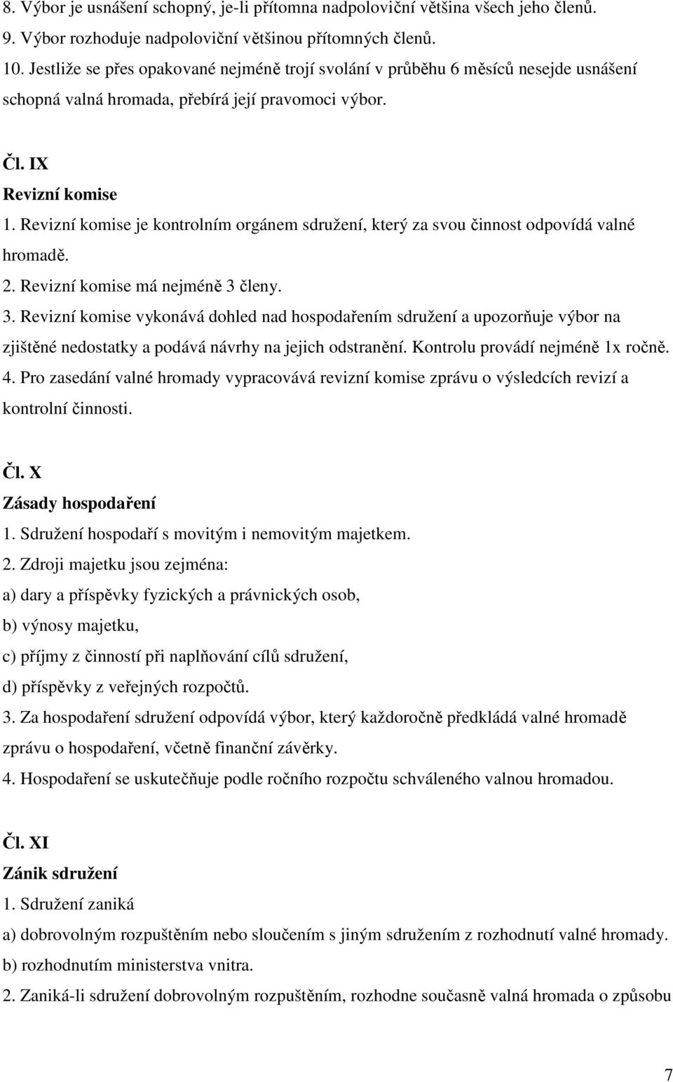 Revizní komise je kontrolním orgánem sdružení, který za svou činnost odpovídá valné hromadě. 2. Revizní komise má nejméně 3 