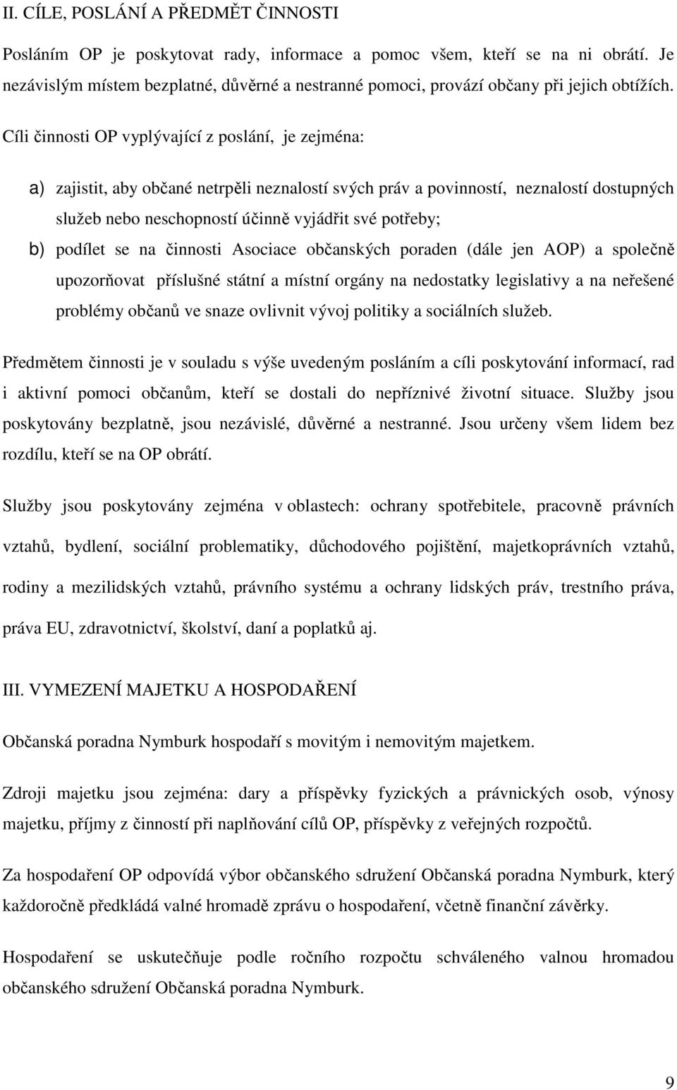 Cíli činnosti OP vyplývající z poslání, je zejména: a) zajistit, aby občané netrpěli neznalostí svých práv a povinností, neznalostí dostupných služeb nebo neschopností účinně vyjádřit své potřeby; b)