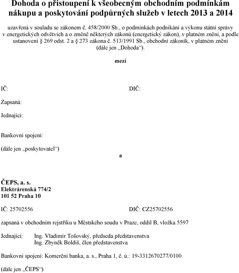 , obchodní zákoník, v platném znění (dále jen Dohoda ). mezi IČ: DIČ: Zapsaná: Jednající: Bankovní sp