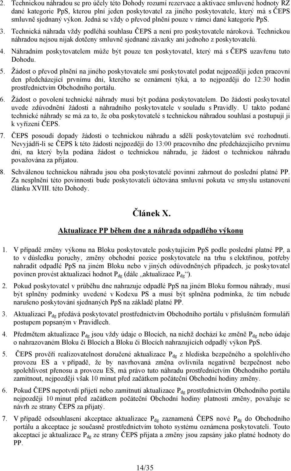 Technickou náhradou nejsou nijak dotčeny smluvně sjednané závazky ani jednoho z poskytovatelů. 4. Náhradním poskytovatelem může být pouze ten poskytovatel, který má s ČEPS uzavřenu tuto Dohodu. 5.