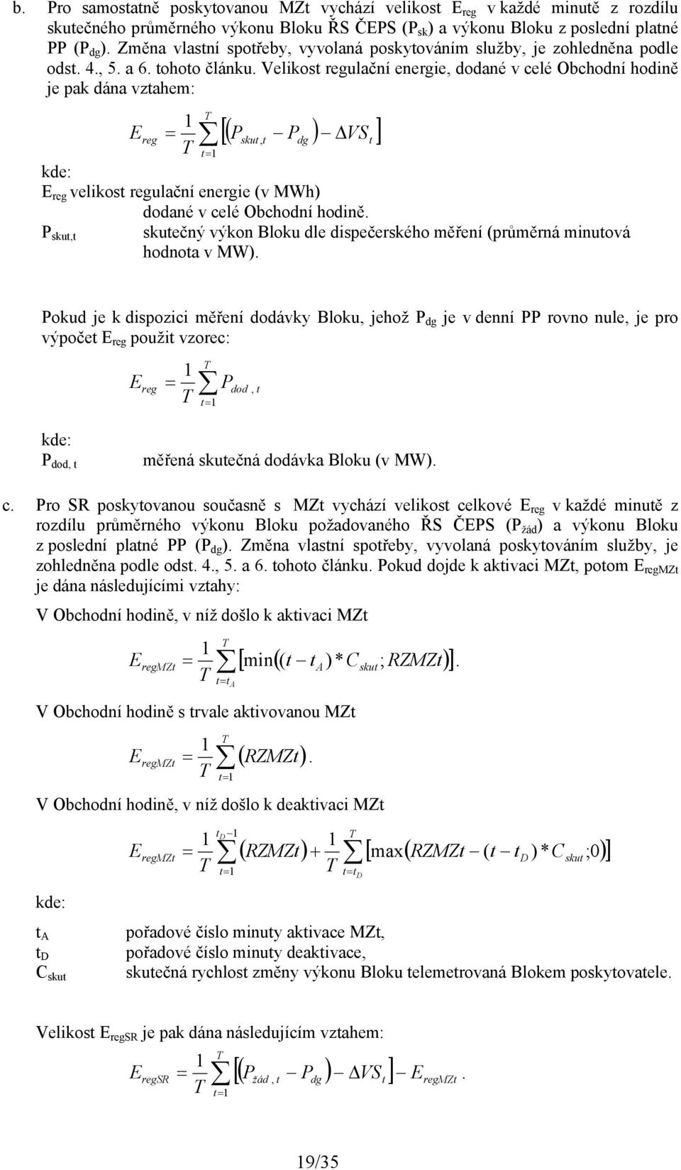 Velikost regulační energie, dodané v celé Obchodní hodině je pak dána vztahem: T P skut, t Pdg VSt 1 Ereg T t 1 kde: E reg velikost regulační energie (v MWh) dodané v celé Obchodní hodině.