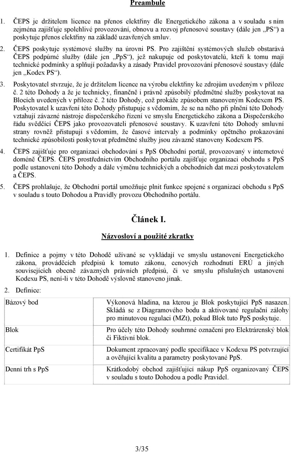 elektřiny na základě uzavřených smluv. 2. ČEPS poskytuje systémové služby na úrovni PS.