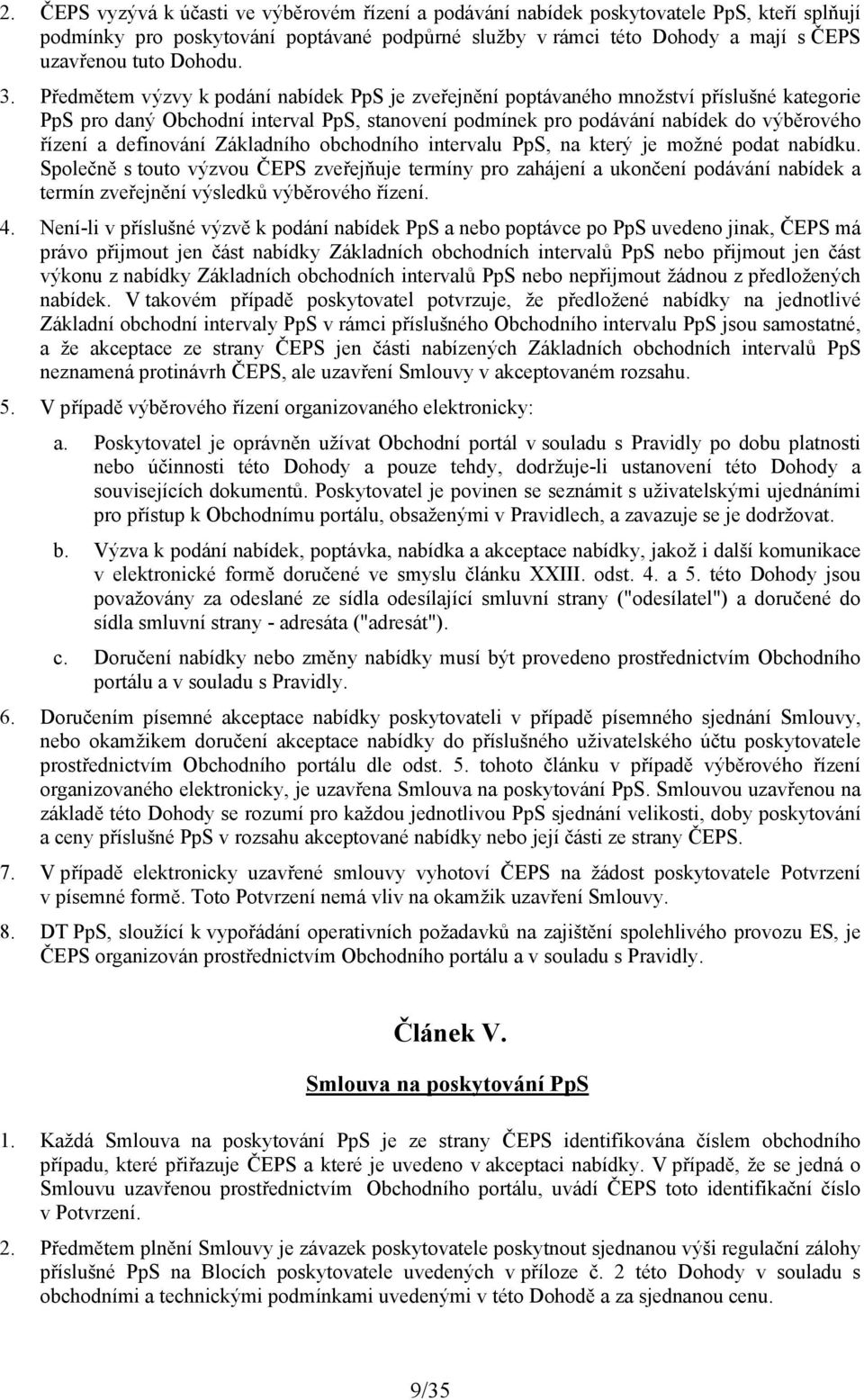 Předmětem výzvy k podání nabídek PpS je zveřejnění poptávaného množství příslušné kategorie PpS pro daný Obchodní interval PpS, stanovení podmínek pro podávání nabídek do výběrového řízení a