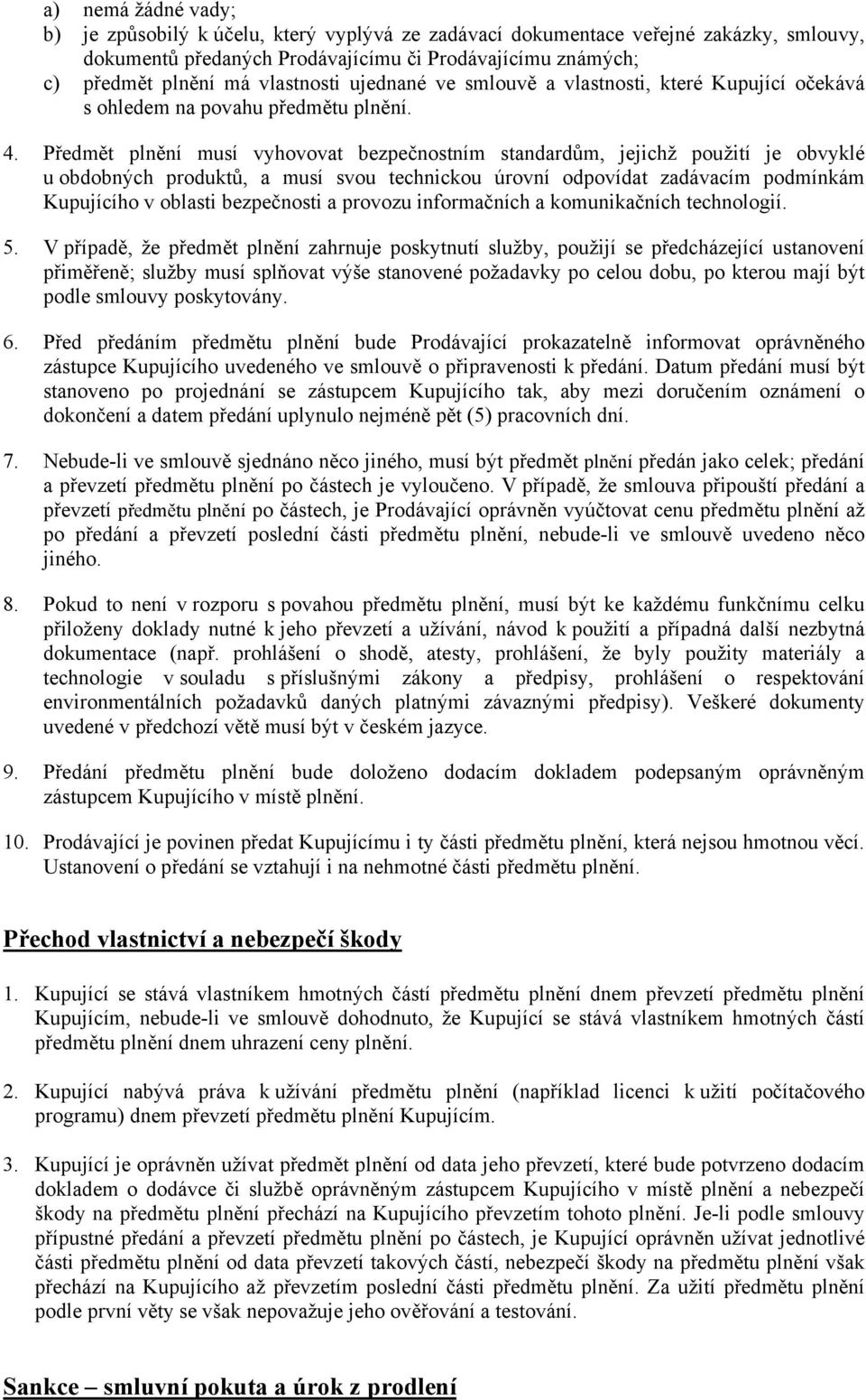 Předmět plnění musí vyhovovat bezpečnostním standardům, jejichž použití je obvyklé u obdobných produktů, a musí svou technickou úrovní odpovídat zadávacím podmínkám Kupujícího v oblasti bezpečnosti a