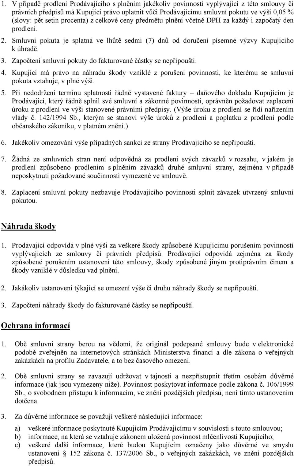 Započtení smluvní pokuty do fakturované částky se nepřipouští. 4. Kupující má právo na náhradu škody vzniklé z porušení povinnosti, ke kterému se smluvní pokuta vztahuje, v plné výši. 5.