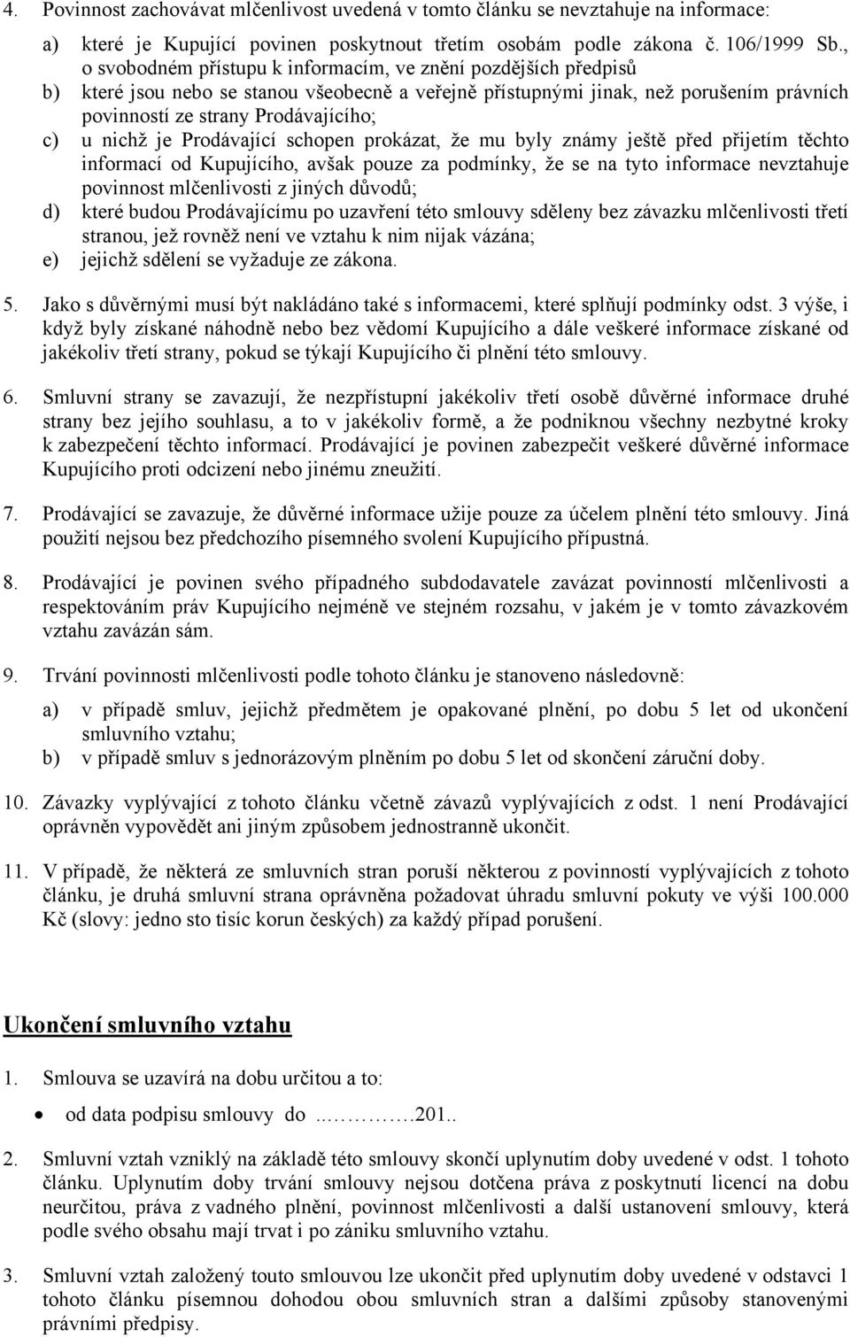 nichž je Prodávající schopen prokázat, že mu byly známy ještě před přijetím těchto informací od Kupujícího, avšak pouze za podmínky, že se na tyto informace nevztahuje povinnost mlčenlivosti z jiných