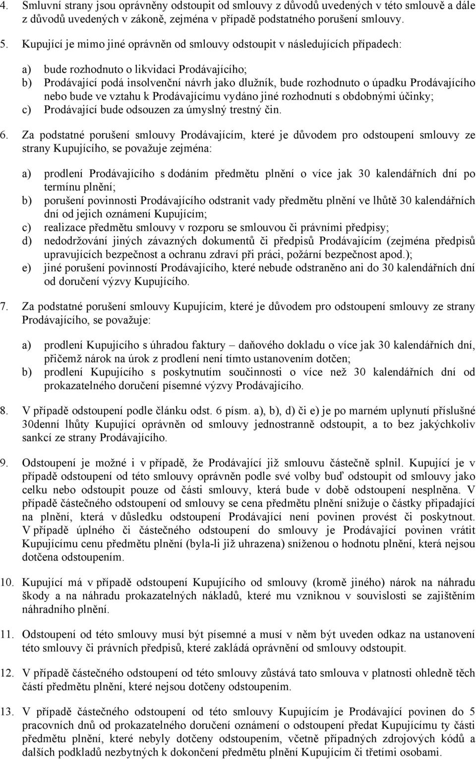 úpadku Prodávajícího nebo bude ve vztahu k Prodávajícímu vydáno jiné rozhodnutí s obdobnými účinky; c) Prodávající bude odsouzen za úmyslný trestný čin. 6.