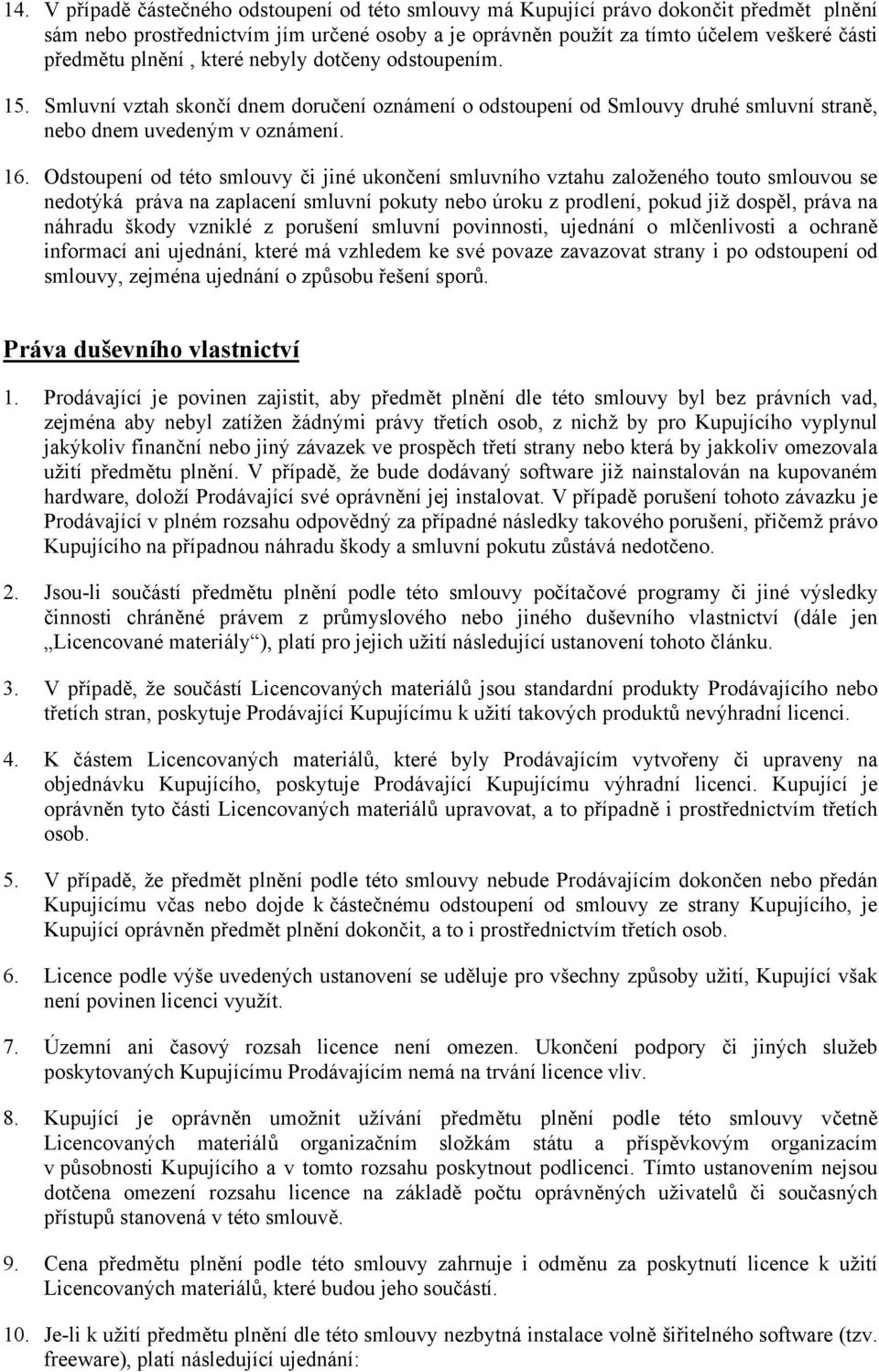 Odstoupení od této smlouvy či jiné ukončení smluvního vztahu založeného touto smlouvou se nedotýká práva na zaplacení smluvní pokuty nebo úroku z prodlení, pokud již dospěl, práva na náhradu škody