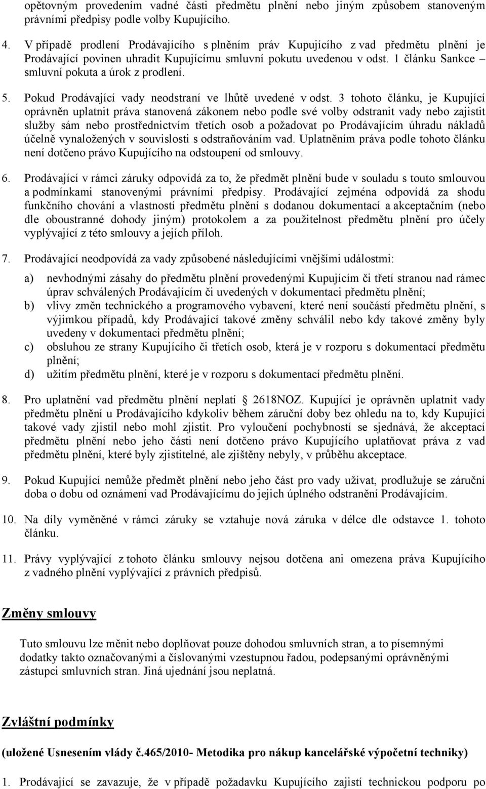 1 článku Sankce smluvní pokuta a úrok z prodlení. 5. Pokud Prodávající vady neodstraní ve lhůtě uvedené v odst.