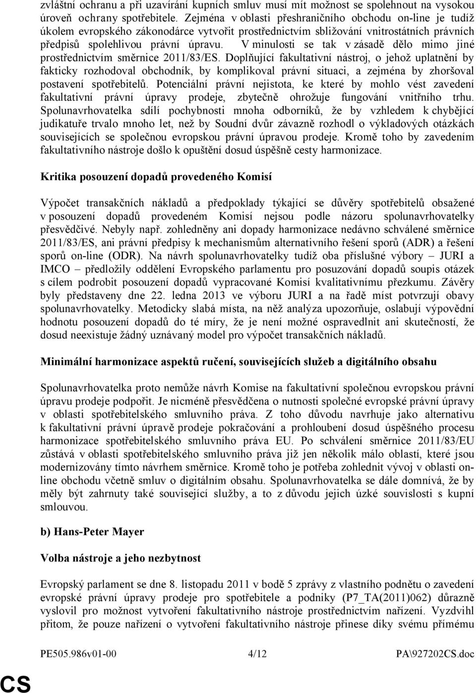 V minulosti se tak v zásadě dělo mimo jiné prostřednictvím směrnice 2011/83/ES.