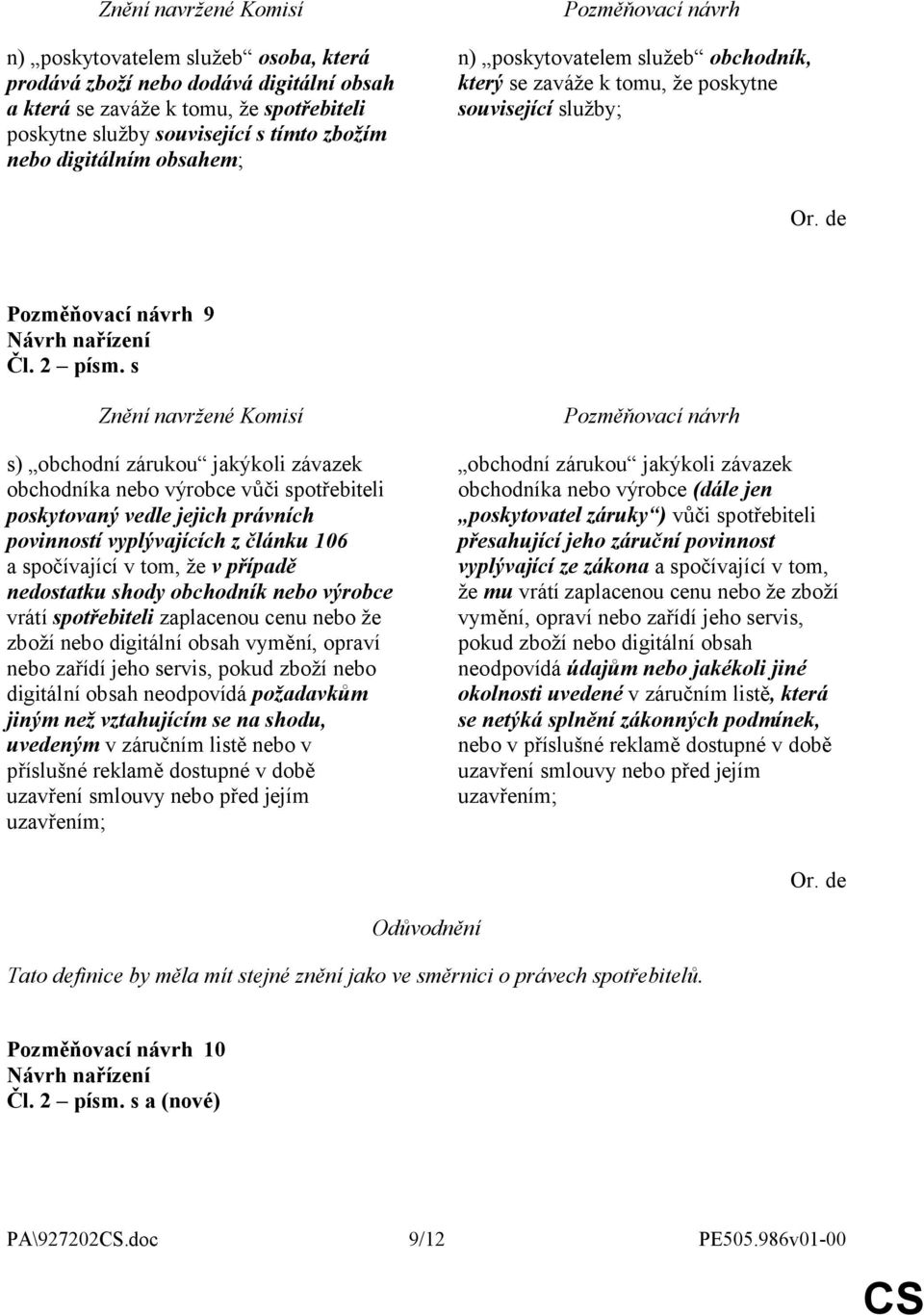 s s) obchodní zárukou jakýkoli závazek obchodníka nebo výrobce vůči spotřebiteli poskytovaný vedle jejich právních povinností vyplývajících z článku 106 a spočívající v tom, že v případě nedostatku