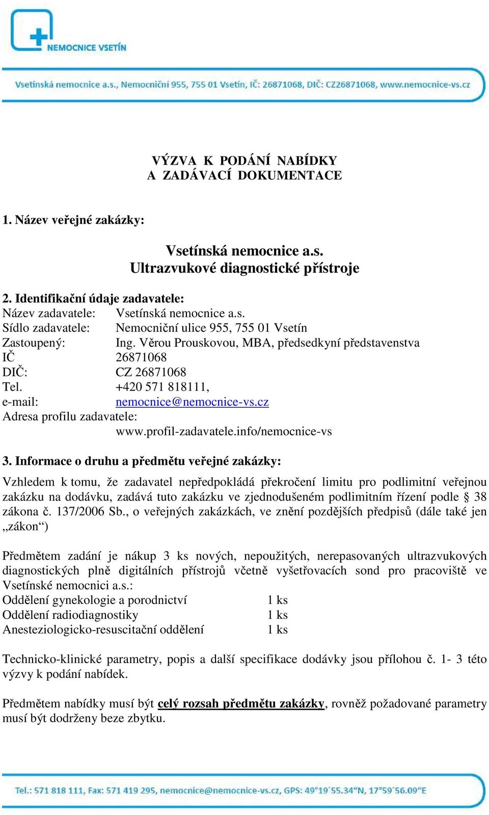 Věrou Prouskovou, MBA, předsedkyní představenstva IČ 26871068 DIČ: CZ 26871068 Tel. +420 571 818111, e-mail: nemocnice@nemocnice-vs.cz Adresa profilu zadavatele: www.profil-zadavatele.