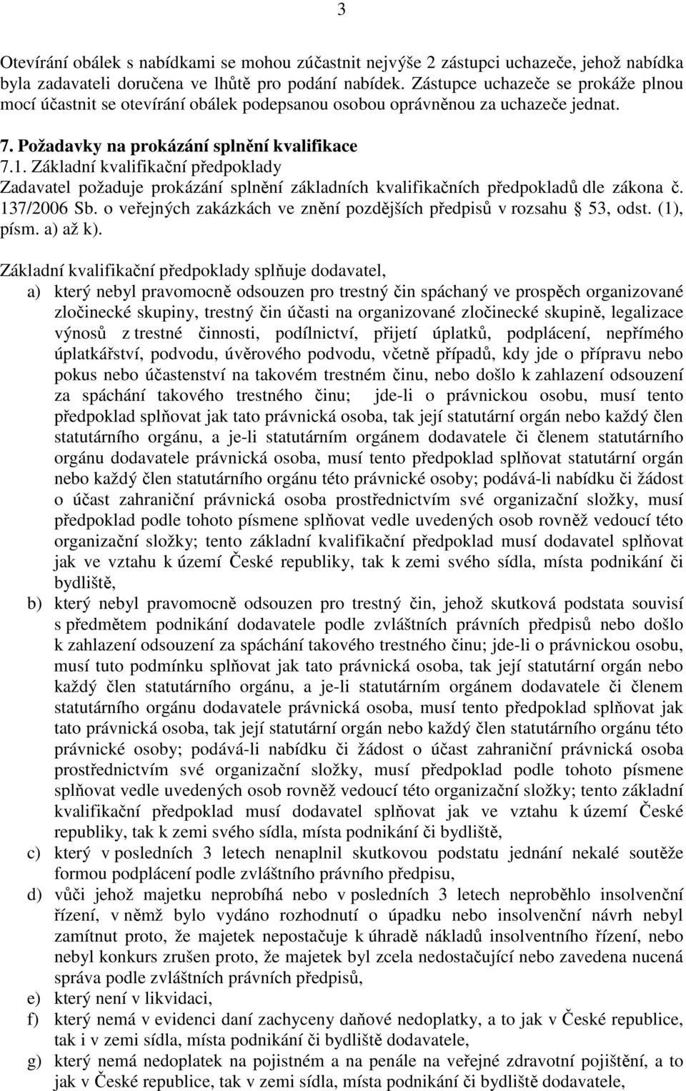 Základní kvalifikační předpoklady Zadavatel požaduje prokázání splnění základních kvalifikačních předpokladů dle zákona č. 137/2006 Sb.