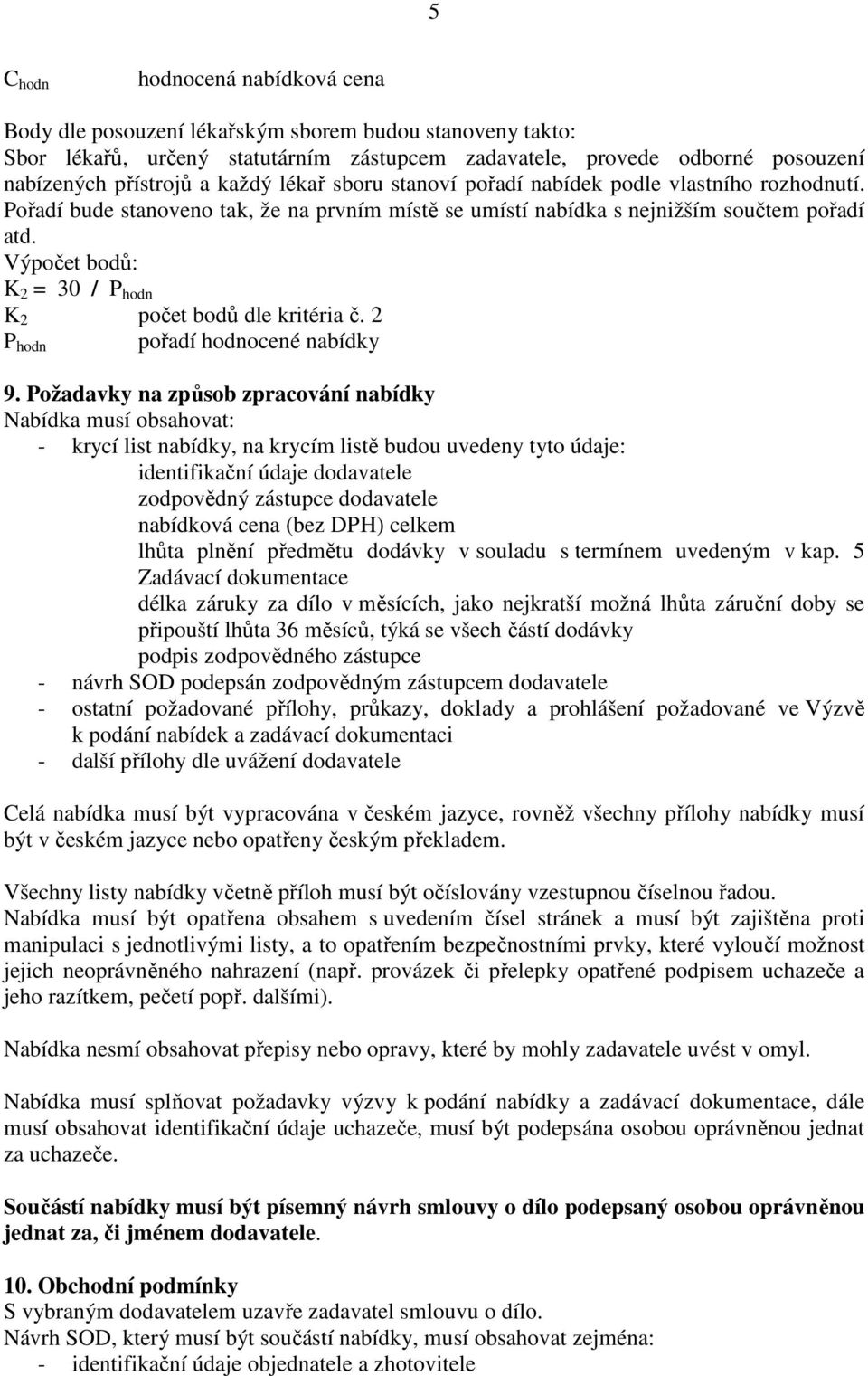 Výpočet bodů: K 2 = 30 / P hodn K 2 počet bodů dle kritéria č. 2 P hodn pořadí hodnocené nabídky 9.