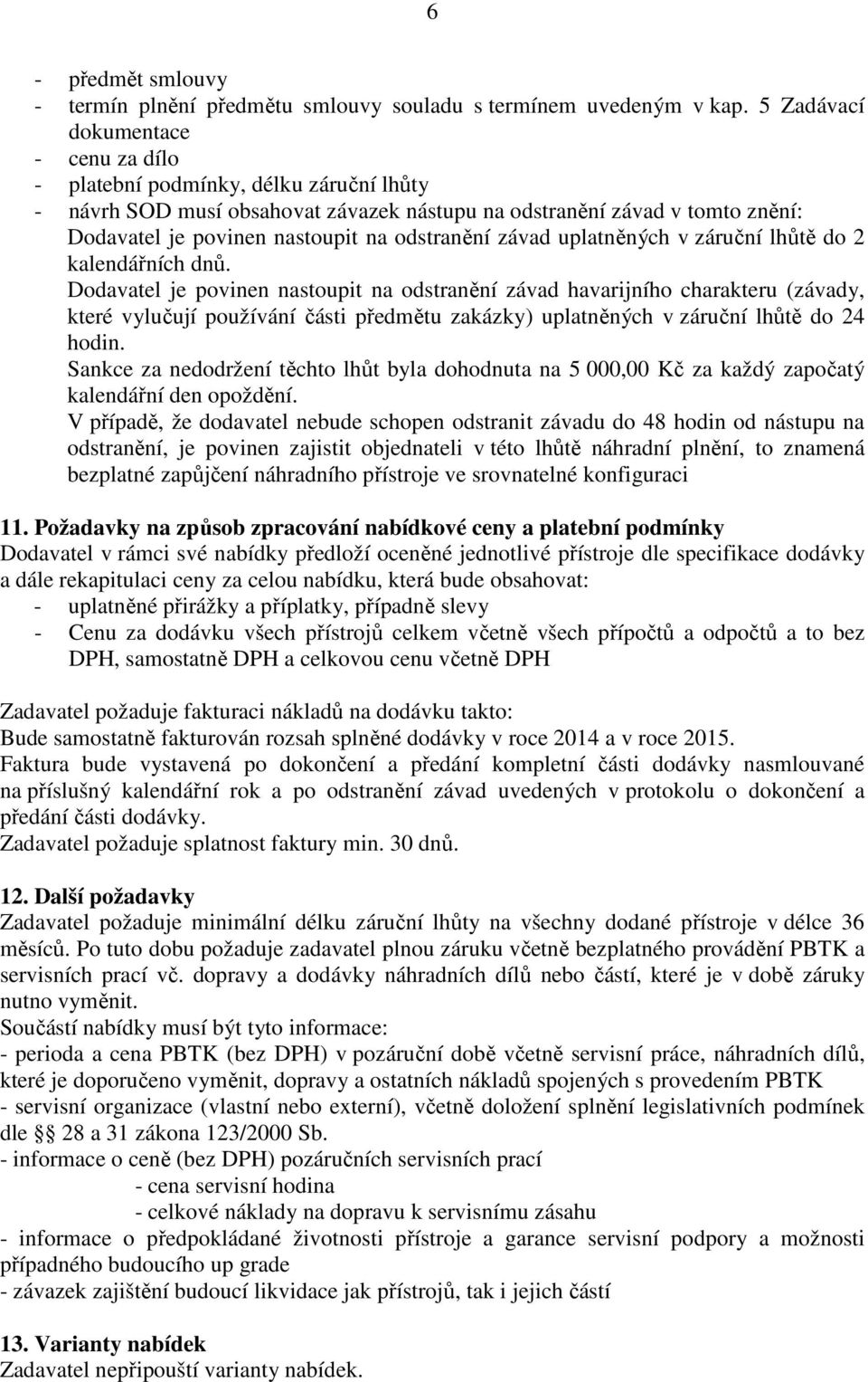 odstranění závad uplatněných v záruční lhůtě do 2 kalendářních dnů.