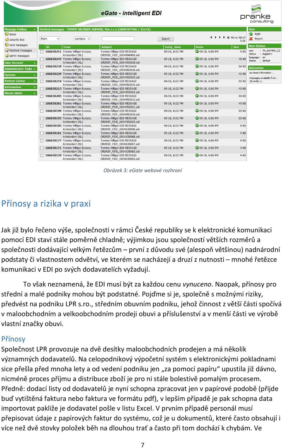 mnohé řetězce komunikaci v EDI po svých dodavatelích vyžadují. To však neznamená, že EDI musí být za každou cenu vynuceno. Naopak, přínosy pro střední a malé podniky mohou být podstatné.