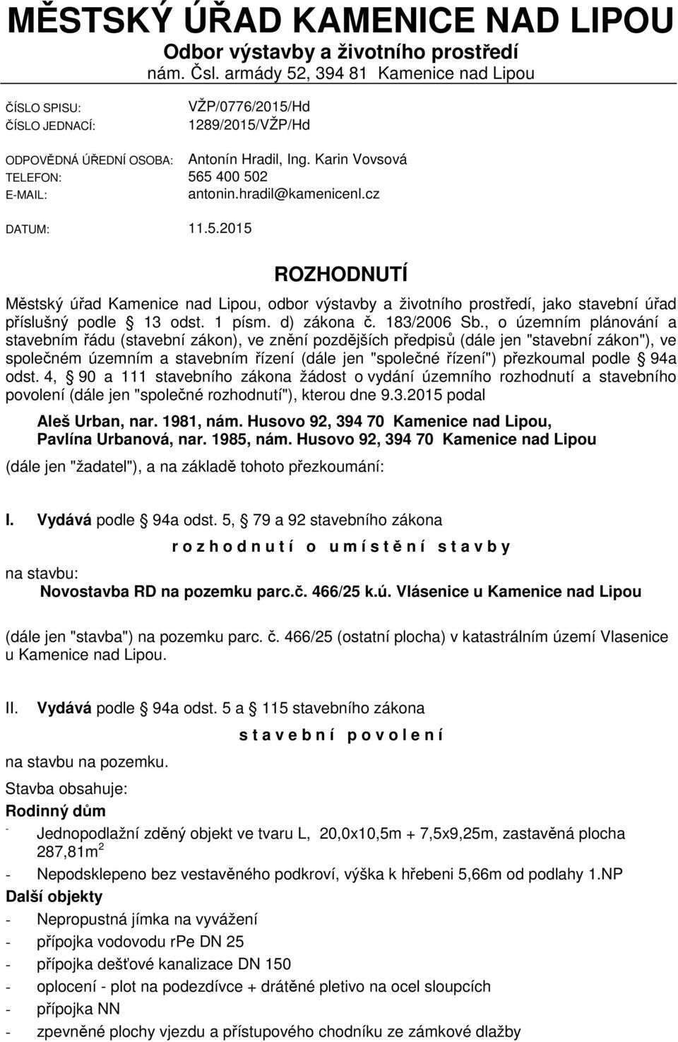 hradil@kamenicenl.cz DATUM: 11.5.2015 ROZHODNUTÍ Městský úřad Kamenice nad Lipou, odbor výstavby a životního prostředí, jako stavební úřad příslušný podle 13 odst. 1 písm. d) zákona č. 183/2006 Sb.