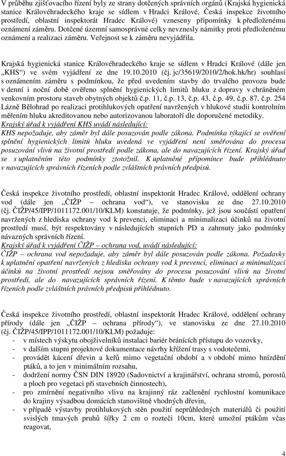 Veřejnost se k záměru nevyjádřila. Krajská hygienická stanice Královéhradeckého kraje se sídlem v Hradci Králové (dále jen KHS ) ve svém vyjádření ze dne 19.10.2010 (čj. jc/35619/2010/2/hok.